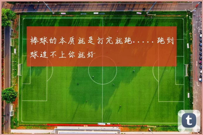 棒球的本质就是打完就跑.....跑到球追不上你就好